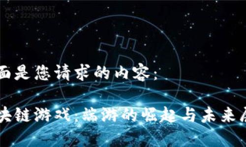 下面是您请求的内容：

区块链游戏：端游的崛起与未来展望