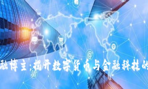 区块链金融博主：揭开数字货币与金融科技的未来面纱
