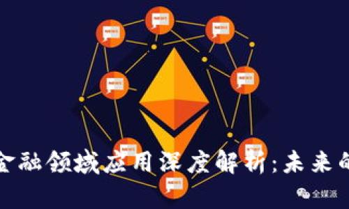 区块链与金融领域应用深度解析：未来的金融革命