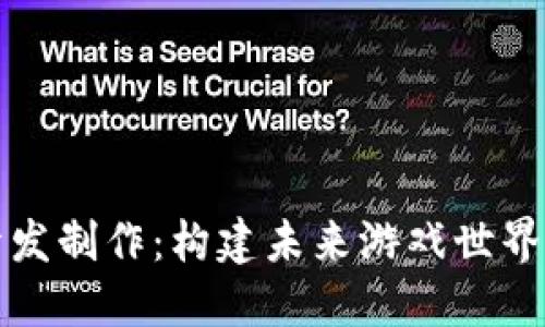 区块链游戏开发制作：构建未来游戏世界的下一个浪潮