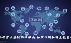 央视揭露区块链游戏骗局：如何识别和避免投资