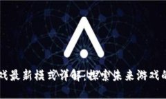 区块链游戏最新模式详解：探索未来游戏的无限