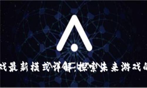 区块链游戏最新模式详解：探索未来游戏的无限可能