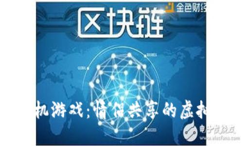 区块链手机游戏：情侣共享的虚拟冒险之旅