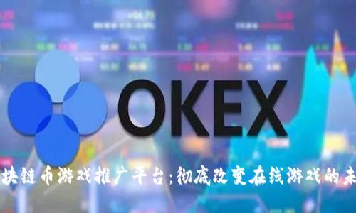 区块链币游戏推广平台：彻底改变在线游戏的未来