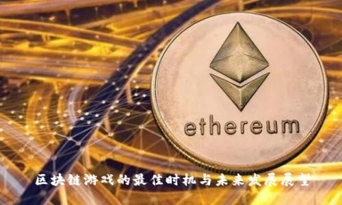 区块链游戏的最佳时机与未来发展展望