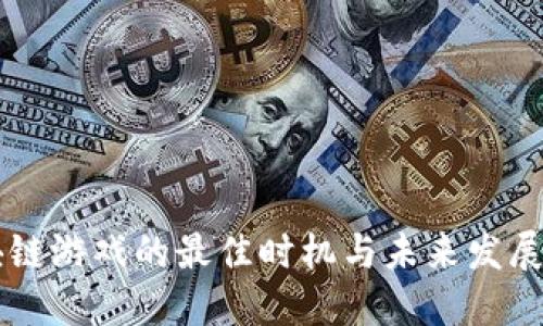 区块链游戏的最佳时机与未来发展展望