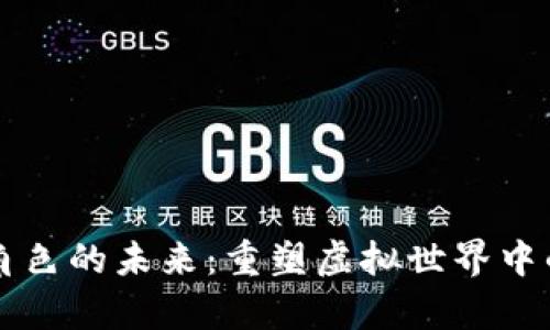 区块链游戏角色的未来：重塑虚拟世界中的身份与财富