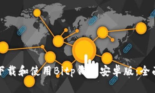 如何下载和使用Bitp钱包安卓版：全面指南