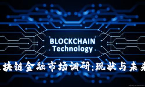 2023年区块链金融市场调研：现状与未来趋势分析