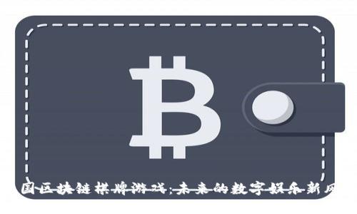 中国区块链棋牌游戏：未来的数字娱乐新风潮