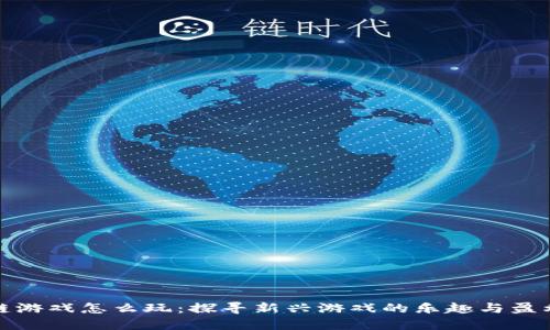 区块链游戏怎么玩：探寻新兴游戏的乐趣与盈利机会