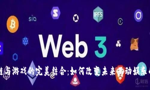 区块链与游戏的完美结合：如何改变未来互动娱乐的玩法