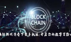 区块链游戏传奇下载手机版：开启你的数字冒险
