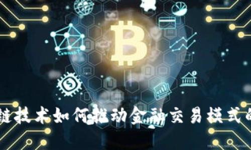 区块链技术如何推动金融交易模式的变革