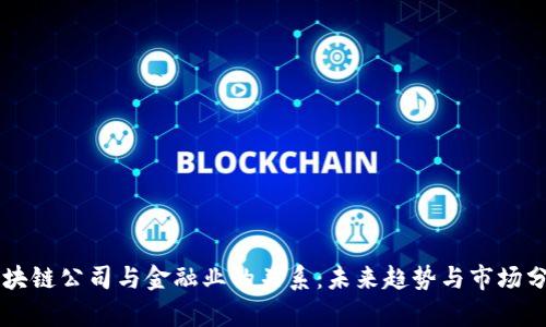区块链公司与金融业的关系：未来趋势与市场分析
