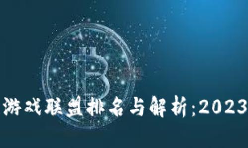 最强区块链游戏联盟排名与解析：2023年最新动态