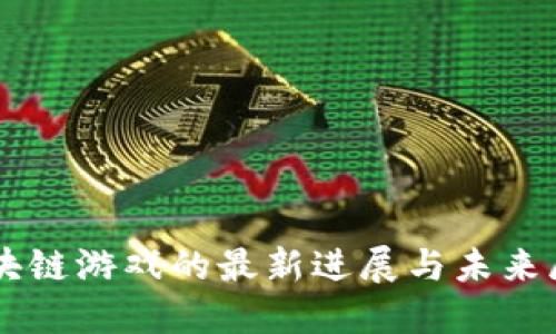 区块链游戏的最新进展与未来展望