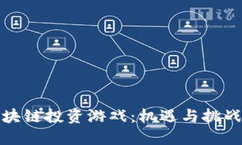 深入探索区块链投资游戏：机遇与挑战的完美结合