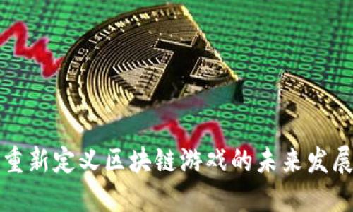 如何重新定义区块链游戏的未来发展方向