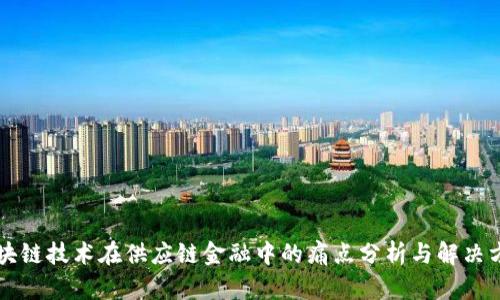 区块链技术在供应链金融中的痛点分析与解决方案