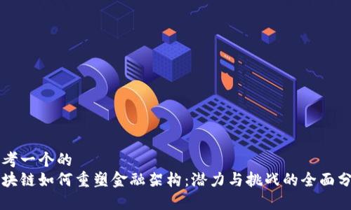 思考一个的  
区块链如何重塑金融架构：潜力与挑战的全面分析