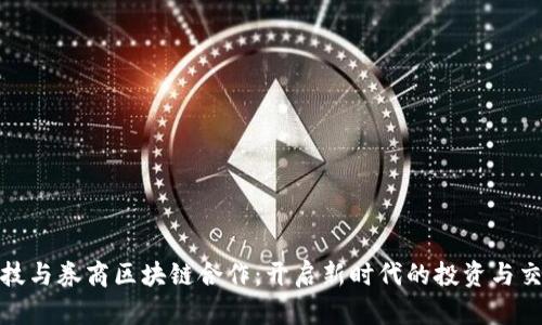 金融科技与券商区块链合作：开启新时代的投资与交易革新