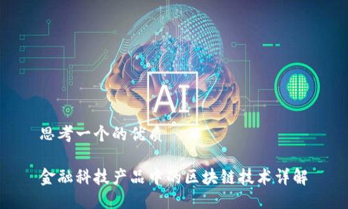 思考一个的优质

金融科技产品中的区块链技术详解