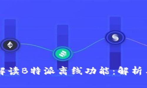 深入解读B特派离线功能：解析与应用