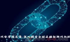 区块链游戏分布图高清：深入探索全球区块链游