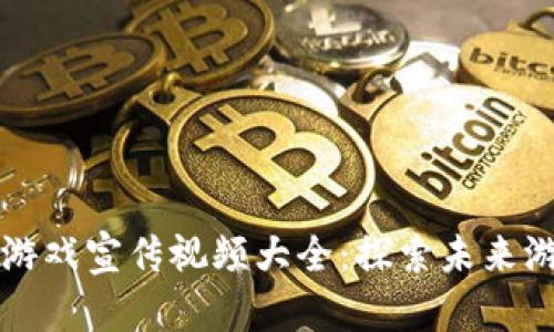 区块链游戏宣传视频大全：探索未来游戏生态