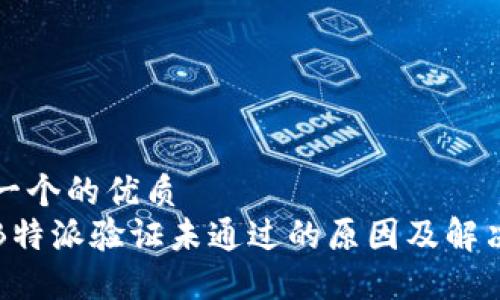 思考一个的优质
了解B特派验证未通过的原因及解决方案