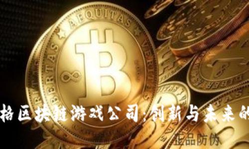 美国哈格区块链游戏公司：创新与未来的交汇点