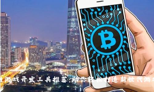 区块链游戏开发工具推荐：助你轻松打造新世代游戏体验