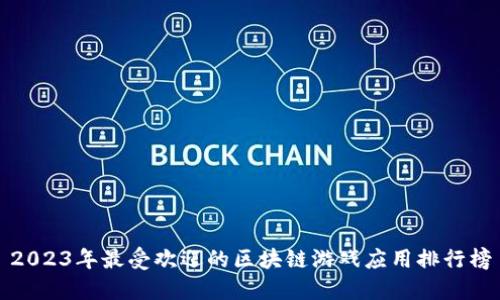 2023年最受欢迎的区块链游戏应用排行榜
