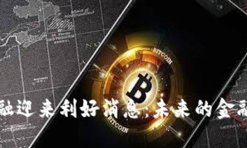 区块链金融迎来利好消息：未来的金融变革之路