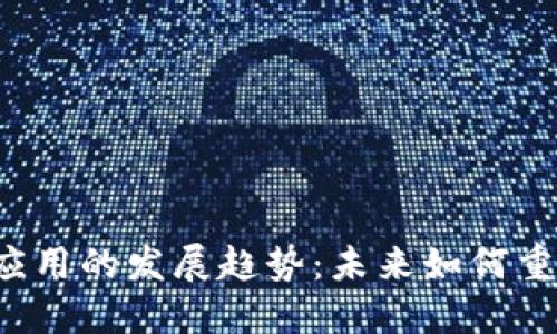 区块链金融应用的发展趋势：未来如何重塑金融行业？