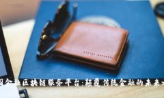 中国金融区块链服务平台：颠覆传统金融的未来