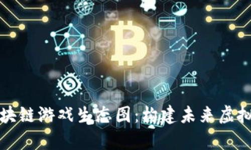 全面解析区块链游戏生态图：构建未来虚拟世界的蓝图