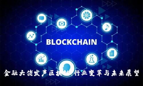 金融大佬发声区块链：行业变革与未来展望