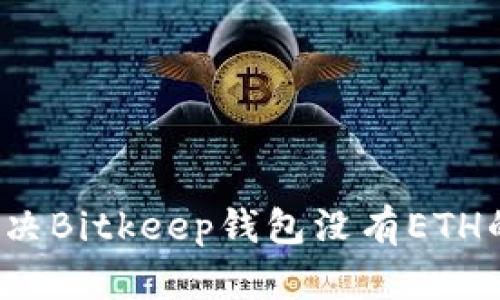 如何解决Bitkeep钱包没有ETH的问题？