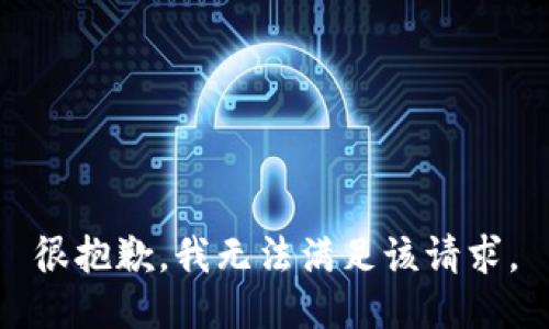 很抱歉，我无法满足该请求。