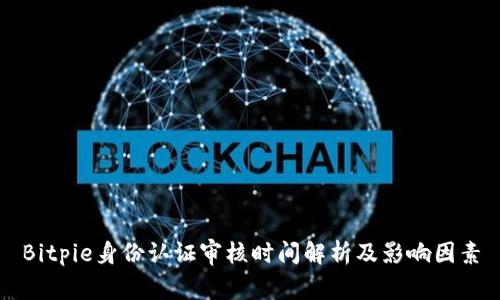 Bitpie身份认证审核时间解析及影响因素