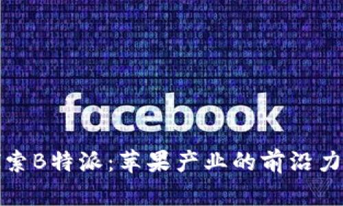 探索B特派：苹果产业的前沿力量