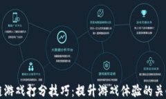 区块链游戏打分技巧：提升游戏体验的关键策略