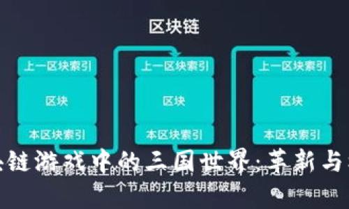 探索区块链游戏中的三国世界：革新与机遇并存