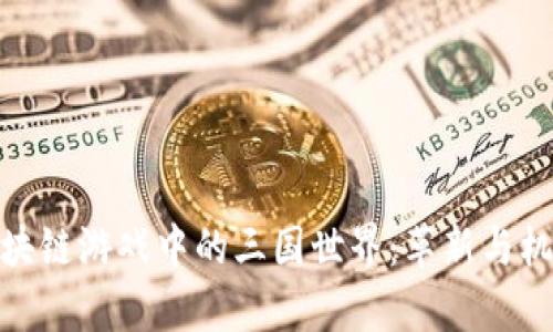 探索区块链游戏中的三国世界：革新与机遇并存