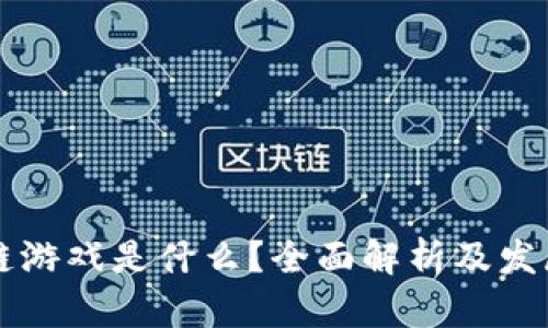 区块链游戏是什么？全面解析及发展前景