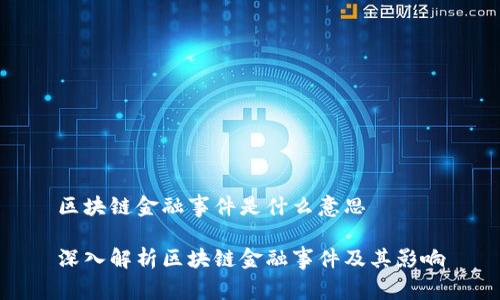 区块链金融事件是什么意思

深入解析区块链金融事件及其影响