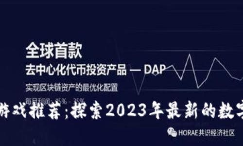 区块链新游戏推荐：探索2023年最新的数字娱乐趋势